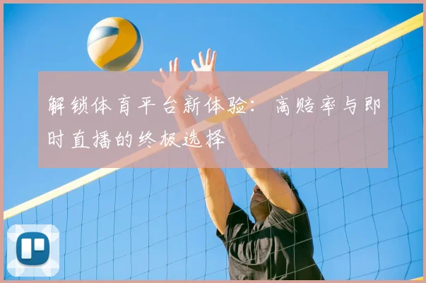 解锁体育平台新体验:高赔率与即时直播的终极选择